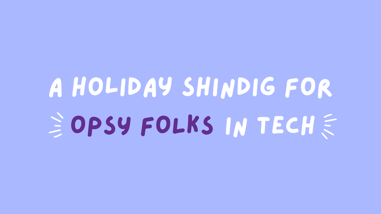 Blue background with white text says, "A holiday shindig for Opsy folks in tech"